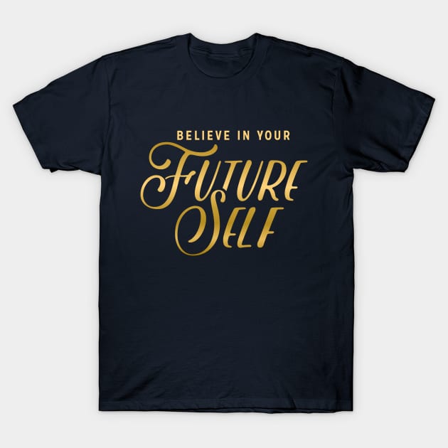 Believe In Your Future Self T-Shirt by Rebus28